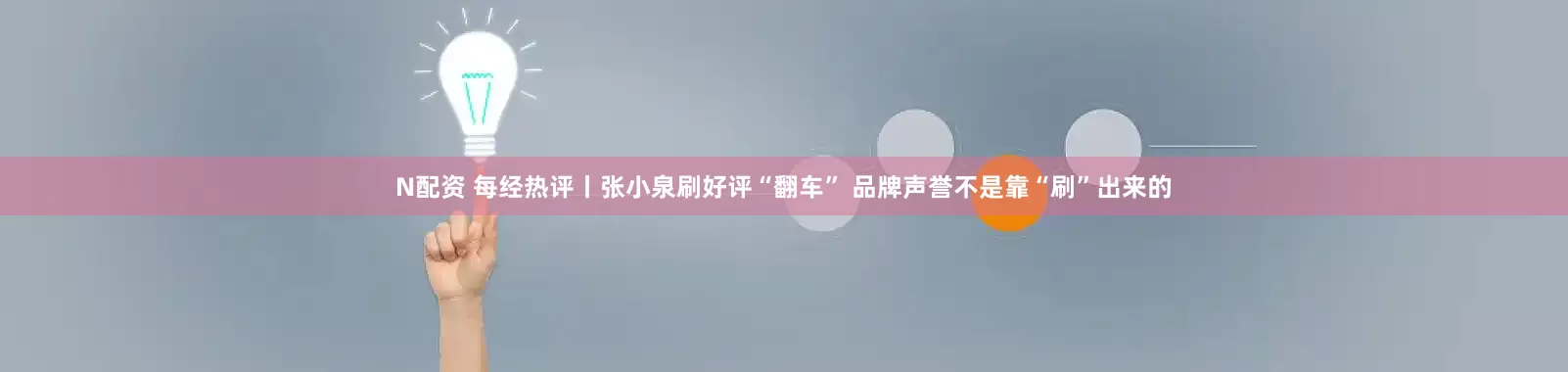 N配资 每经热评丨张小泉刷好评“翻车” 品牌声誉不是靠“刷”出来的