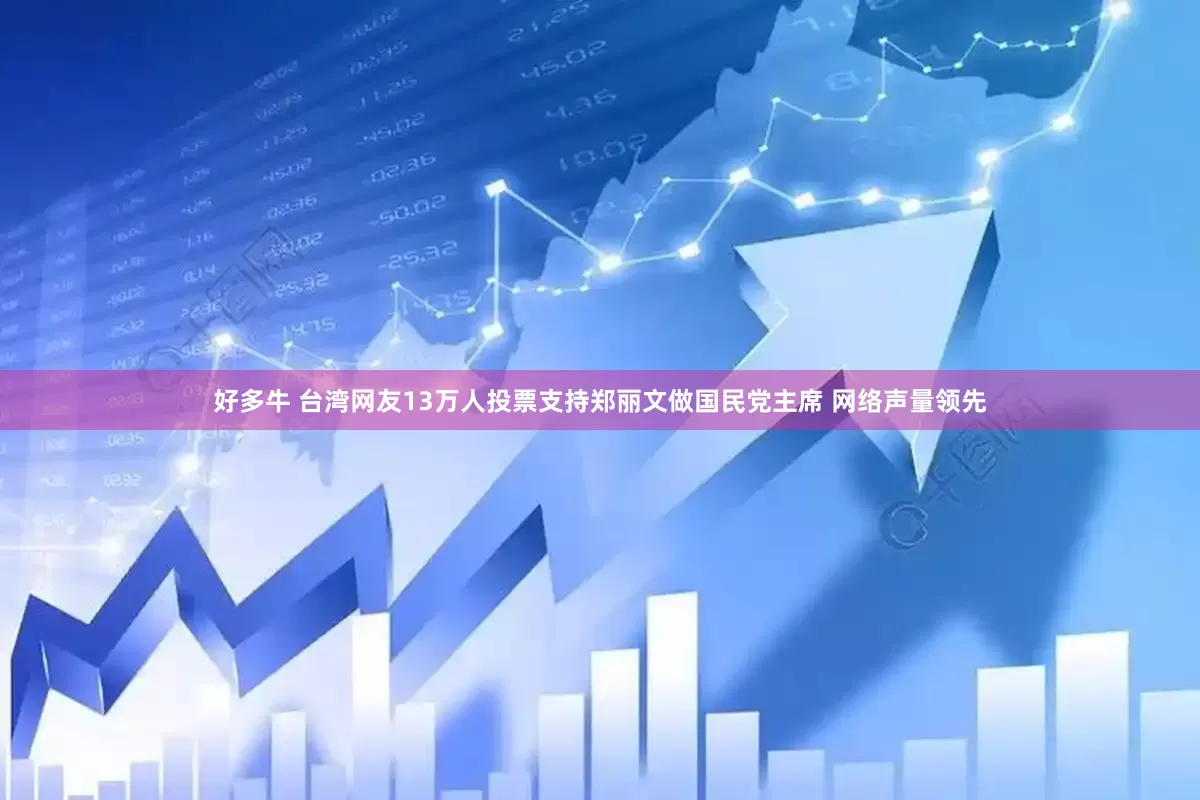 好多牛 台湾网友13万人投票支持郑丽文做国民党主席 网络声量领先