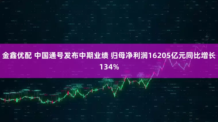 金鑫优配 中国通号发布中期业绩 归母净利润16205亿元同比增长134%